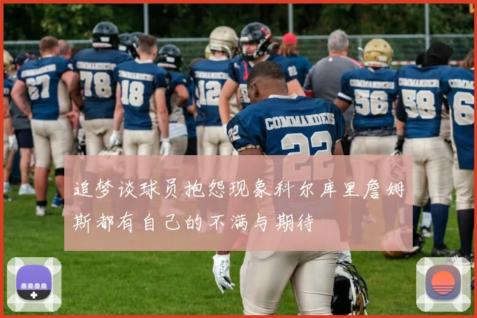 追梦谈球员抱怨现象科尔库里詹姆斯都有自己的不满与期待